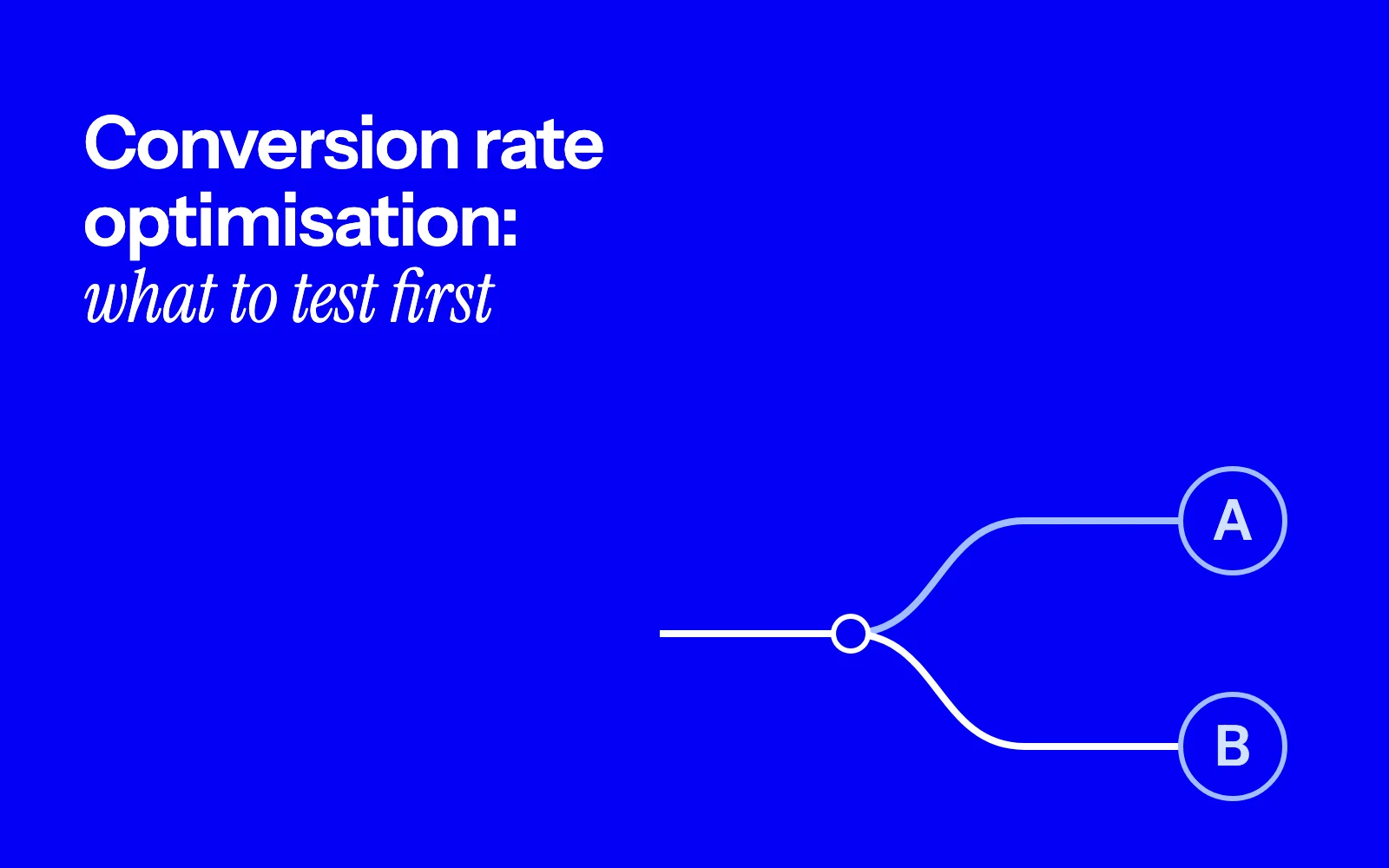 Conversion rate optimisation: What to test first